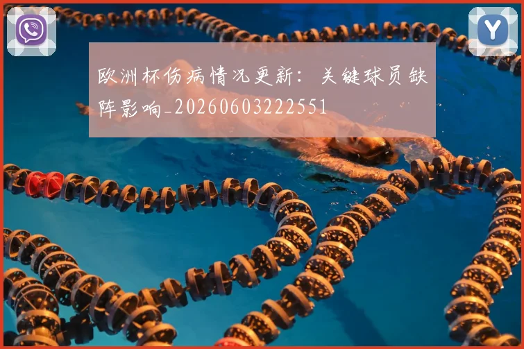 欧洲杯伤病情况更新：关键球员缺阵影响_20260603222551